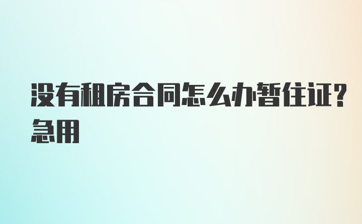 没有租房合同怎么办暂住证？急用