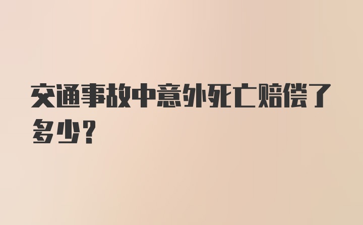 交通事故中意外死亡赔偿了多少？