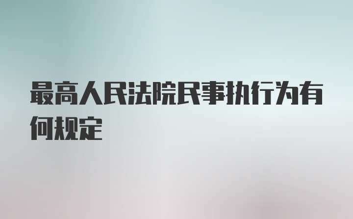 最高人民法院民事执行为有何规定