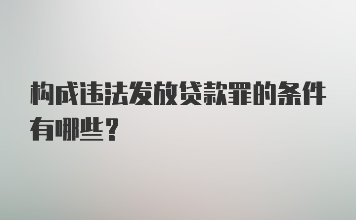 构成违法发放贷款罪的条件有哪些?