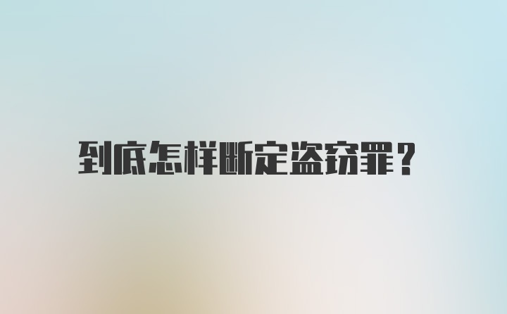 到底怎样断定盗窃罪？