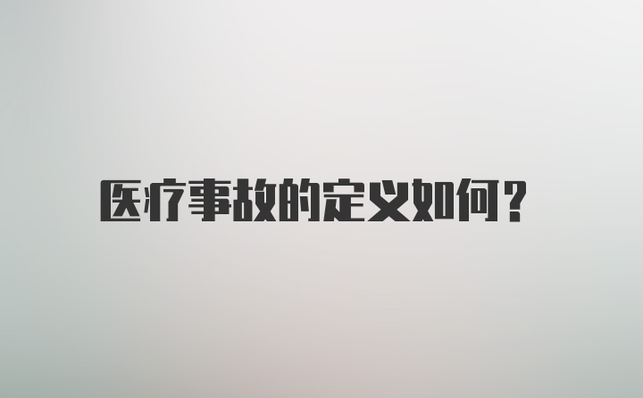 医疗事故的定义如何？