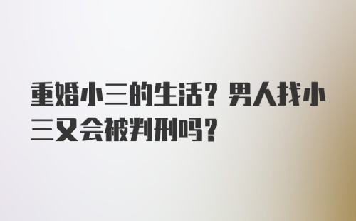 重婚小三的生活？男人找小三又会被判刑吗？