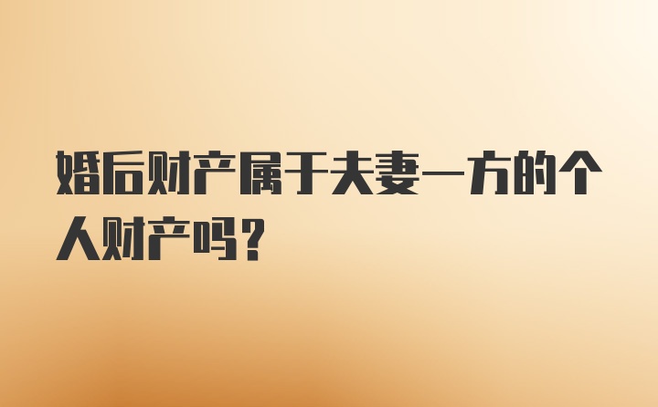 婚后财产属于夫妻一方的个人财产吗？