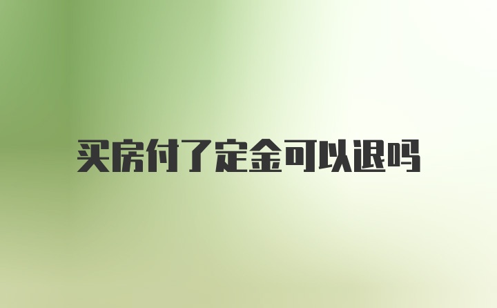 买房付了定金可以退吗