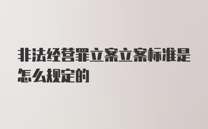 非法经营罪立案立案标准是怎么规定的