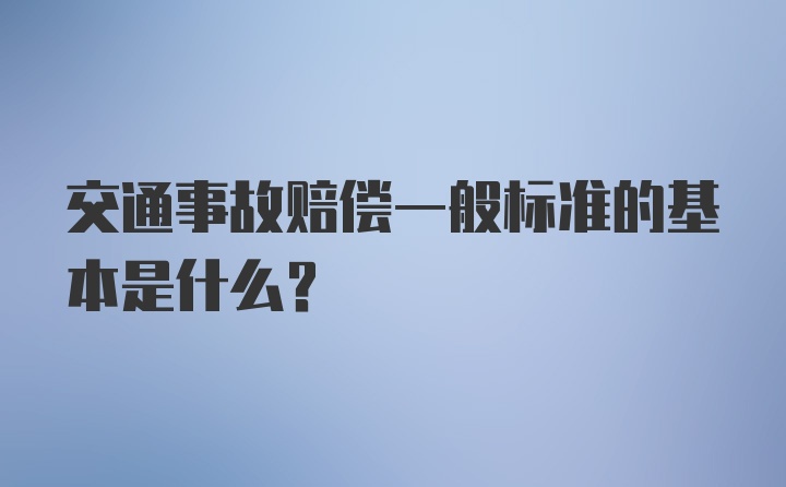 交通事故赔偿一般标准的基本是什么？