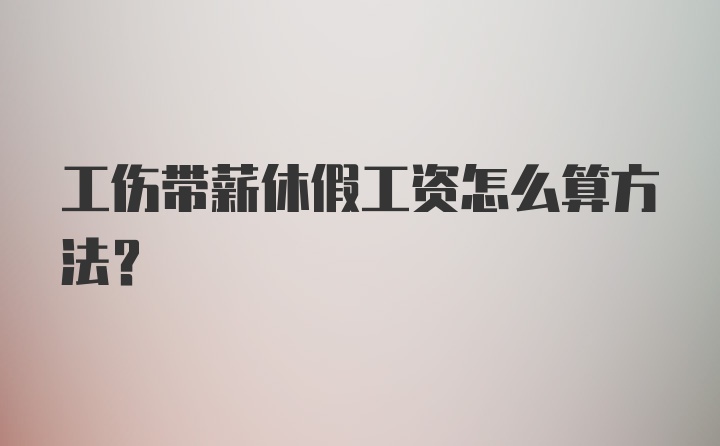 工伤带薪休假工资怎么算方法?