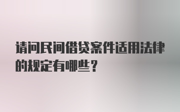 请问民间借贷案件适用法律的规定有哪些？