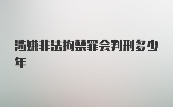 涉嫌非法拘禁罪会判刑多少年