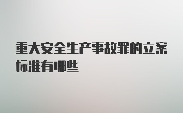 重大安全生产事故罪的立案标准有哪些