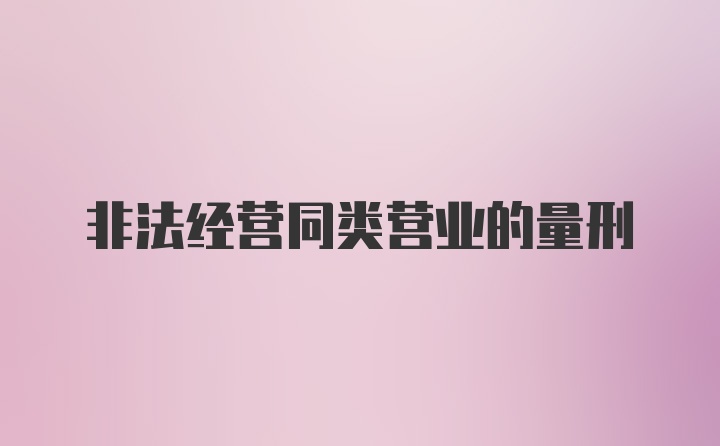 非法经营同类营业的量刑