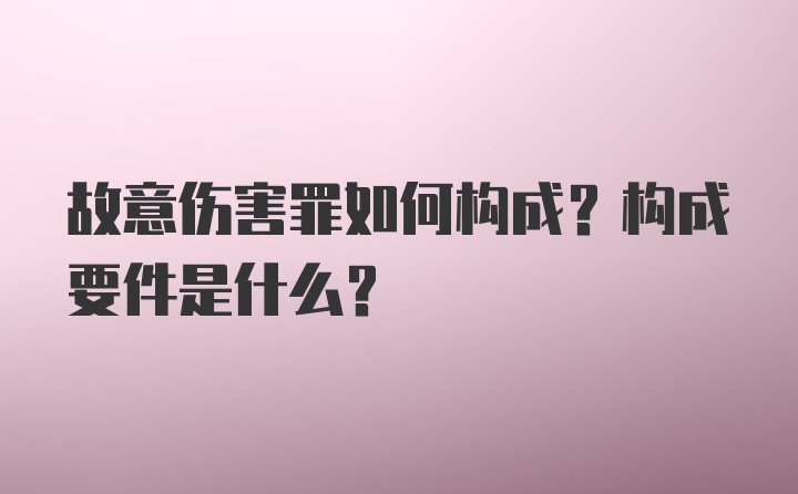 故意伤害罪如何构成？构成要件是什么？