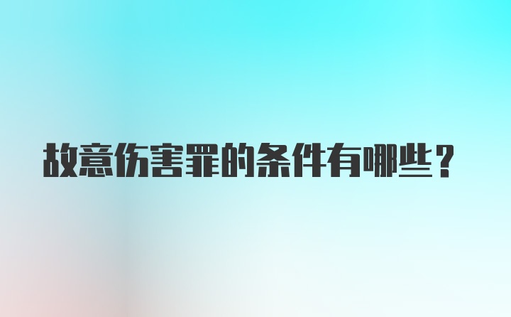 故意伤害罪的条件有哪些？