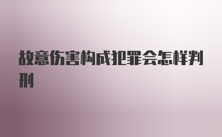 故意伤害构成犯罪会怎样判刑