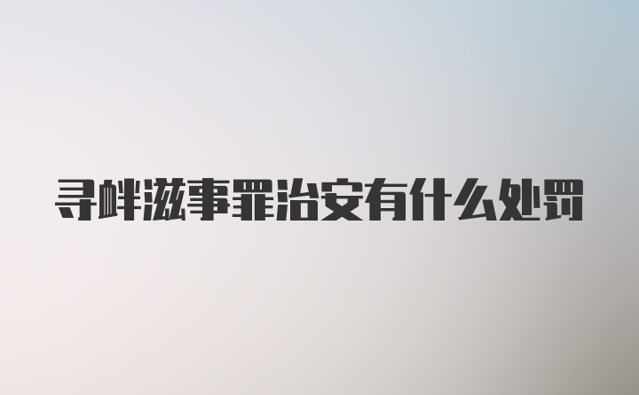 寻衅滋事罪治安有什么处罚