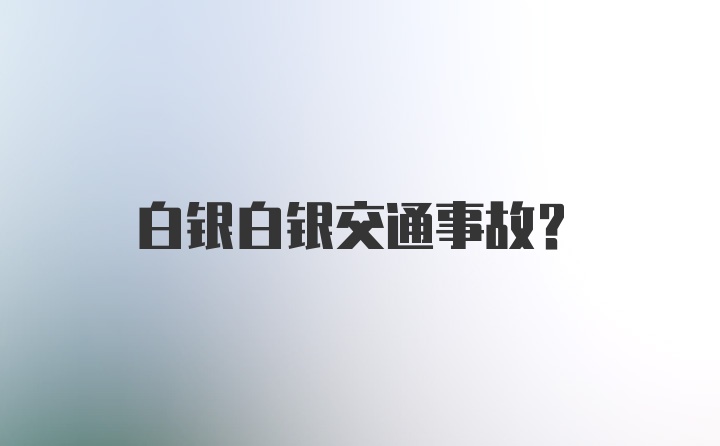 白银白银交通事故？