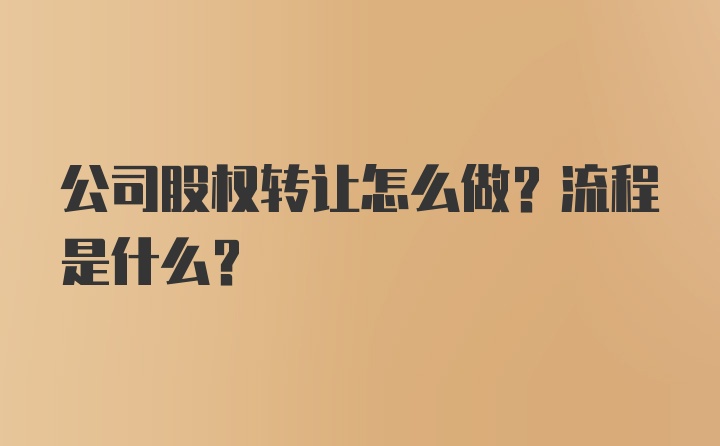 公司股权转让怎么做？流程是什么？