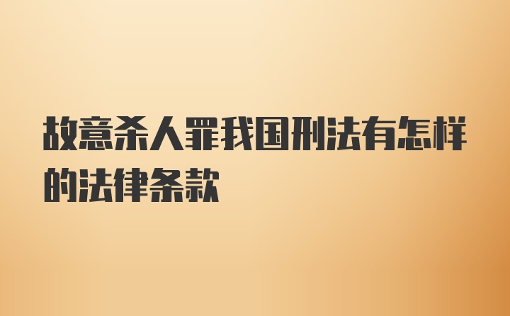 故意杀人罪我国刑法有怎样的法律条款