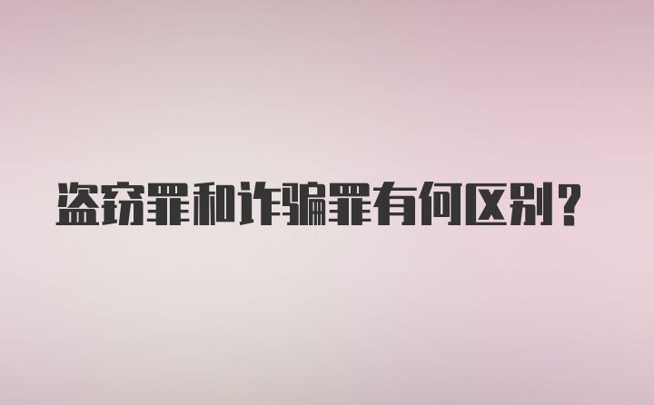 盗窃罪和诈骗罪有何区别？