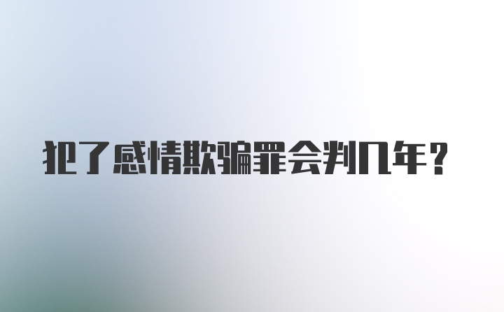 犯了感情欺骗罪会判几年？