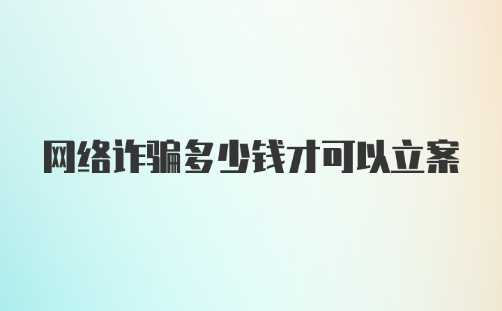 网络诈骗多少钱才可以立案