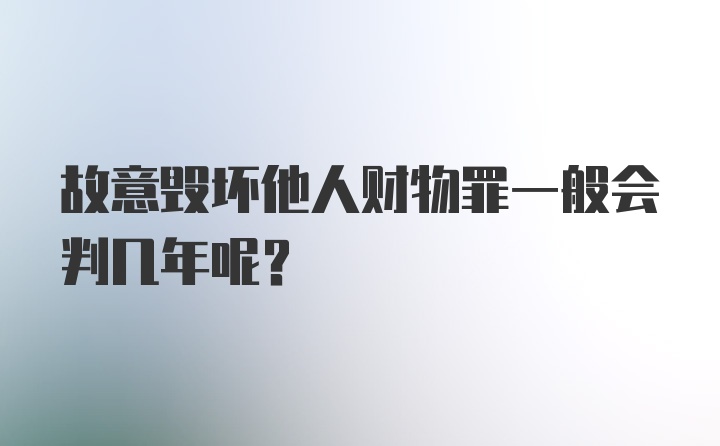 故意毁坏他人财物罪一般会判几年呢?