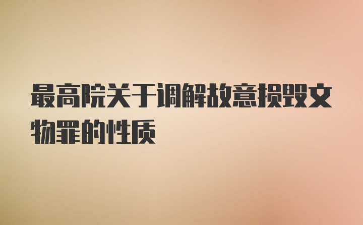 最高院关于调解故意损毁文物罪的性质