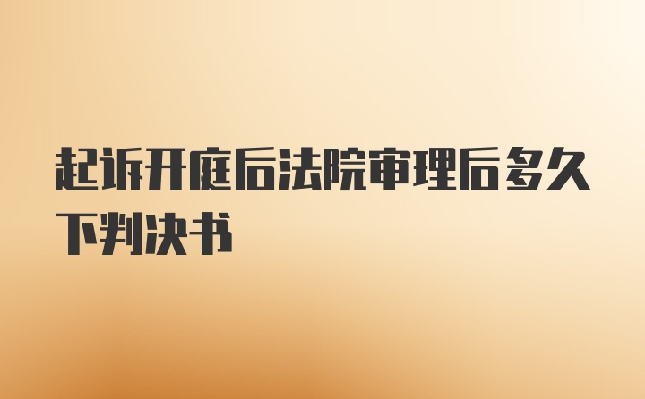 起诉开庭后法院审理后多久下判决书