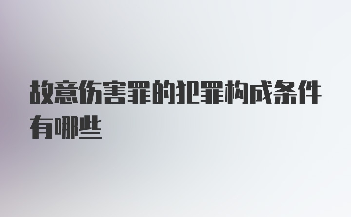 故意伤害罪的犯罪构成条件有哪些