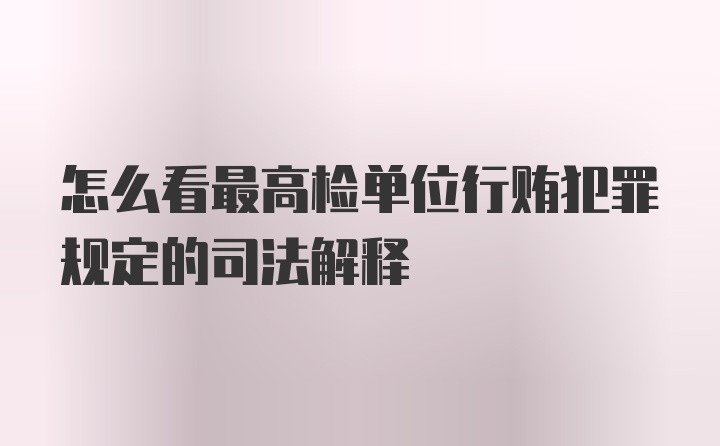 怎么看最高检单位行贿犯罪规定的司法解释