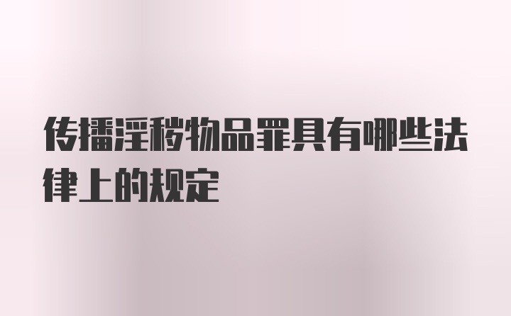 传播淫秽物品罪具有哪些法律上的规定