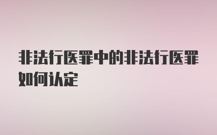 非法行医罪中的非法行医罪如何认定