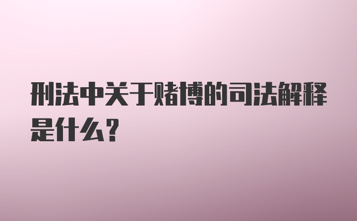 刑法中关于赌博的司法解释是什么？