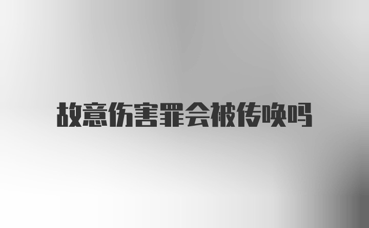 故意伤害罪会被传唤吗