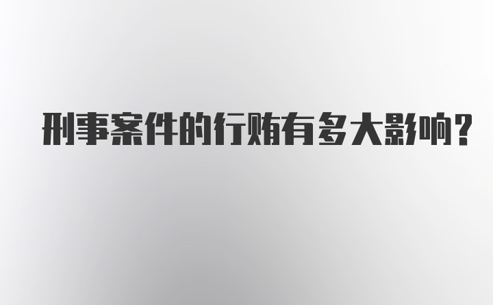 刑事案件的行贿有多大影响？