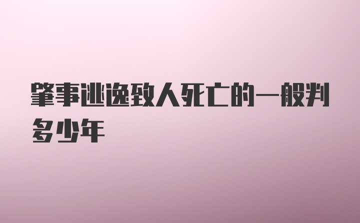 肇事逃逸致人死亡的一般判多少年