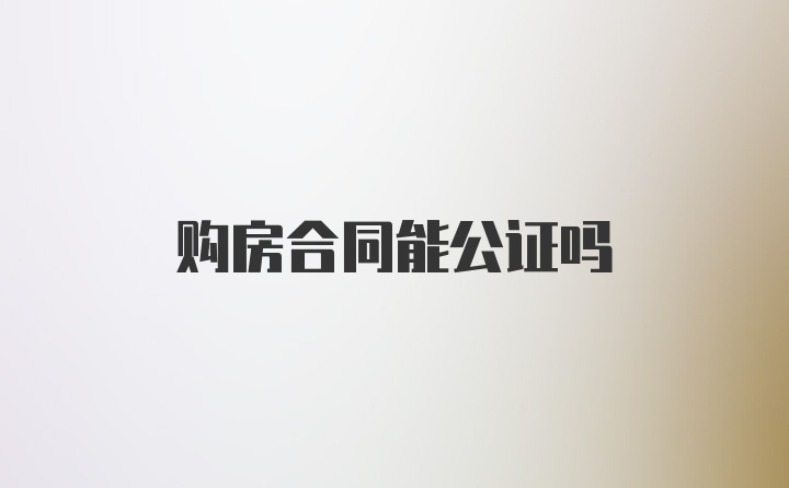 购房合同能公证吗