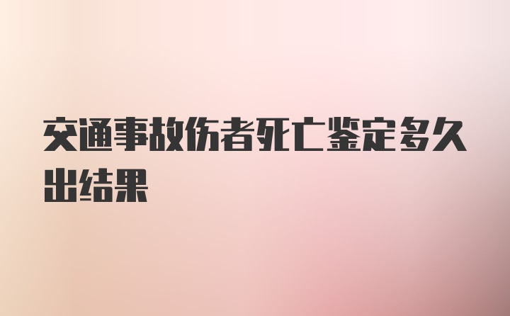 交通事故伤者死亡鉴定多久出结果