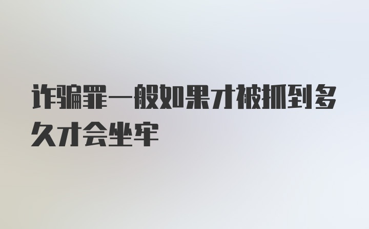 诈骗罪一般如果才被抓到多久才会坐牢