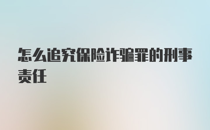 怎么追究保险诈骗罪的刑事责任