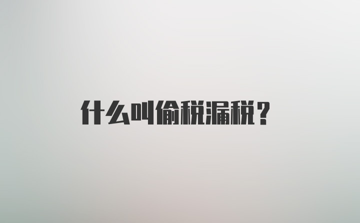 什么叫偷税漏税?