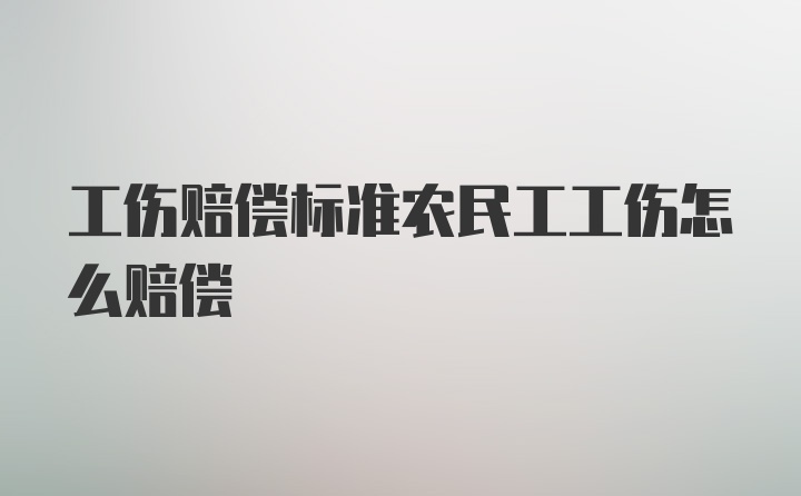 工伤赔偿标准农民工工伤怎么赔偿