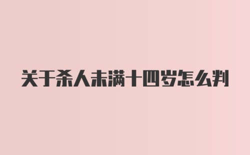 关于杀人未满十四岁怎么判