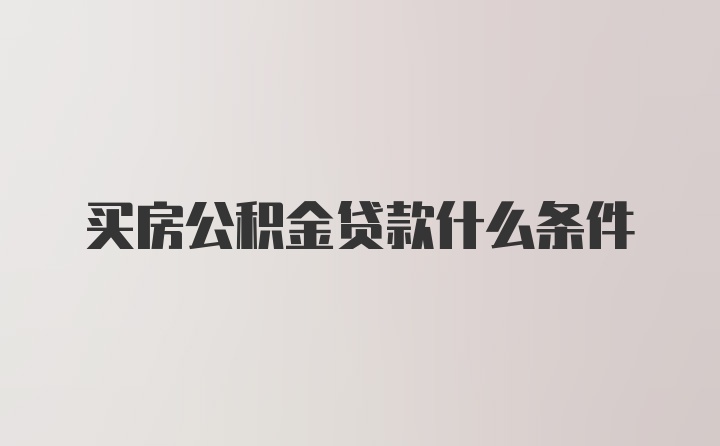 买房公积金贷款什么条件