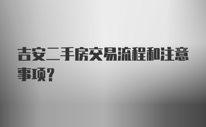 吉安二手房交易流程和注意事项？