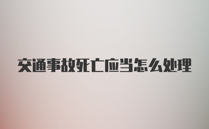 交通事故死亡应当怎么处理