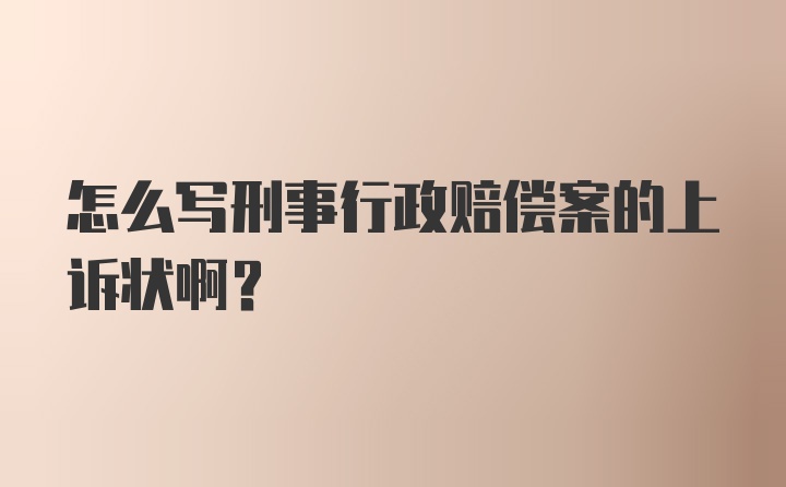 怎么写刑事行政赔偿案的上诉状啊？