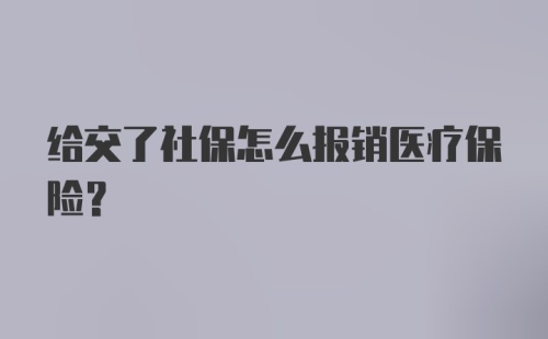 给交了社保怎么报销医疗保险?