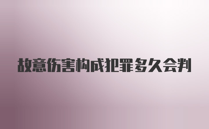 故意伤害构成犯罪多久会判